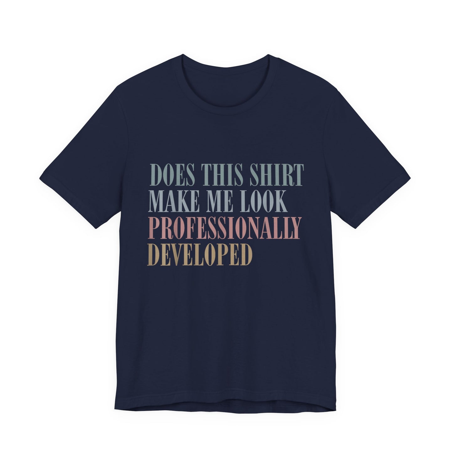 Does This Shirt Make Me Look Professionally Developed Shirt
