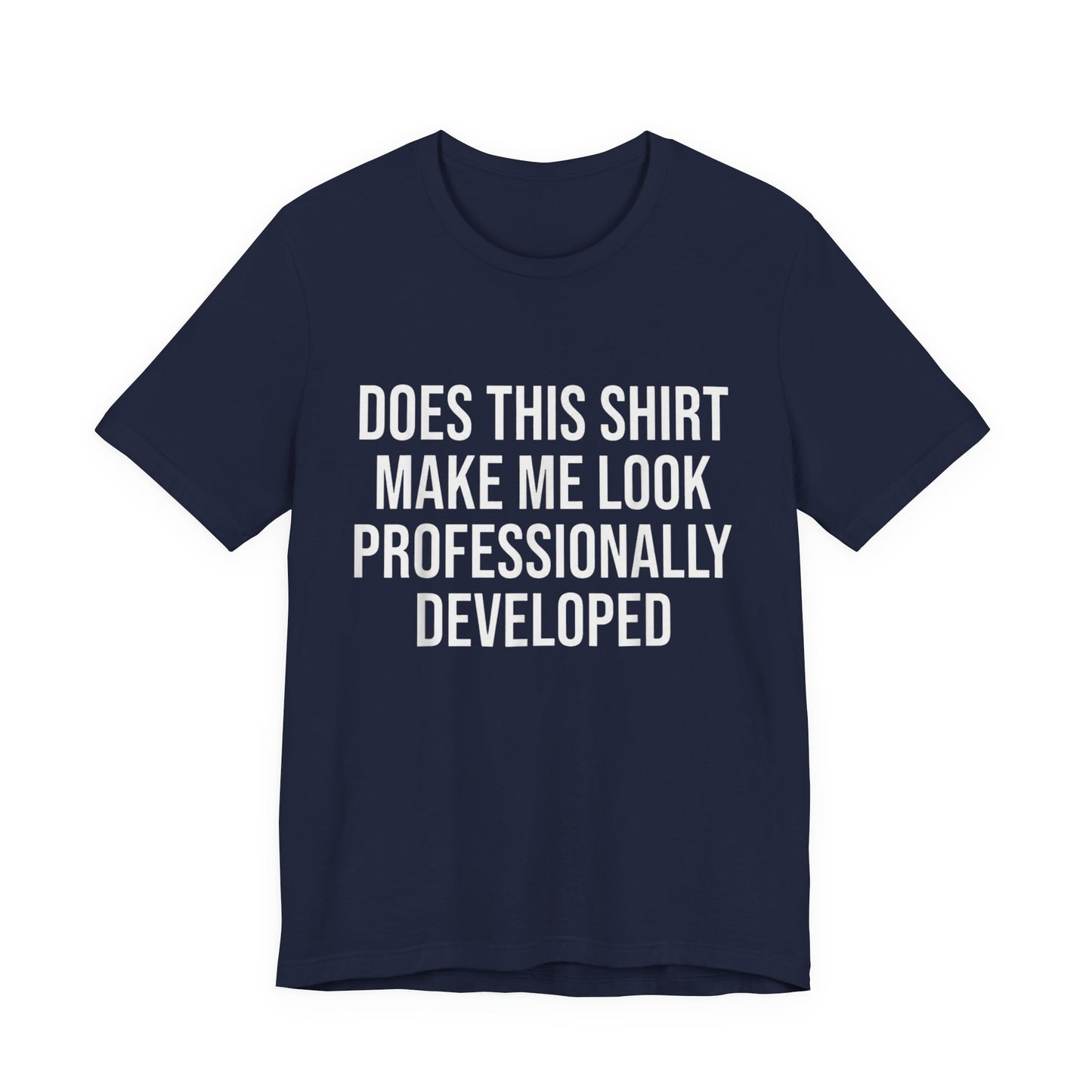 Does This Shirt Make Me Look Professionally Developed T-Shirt