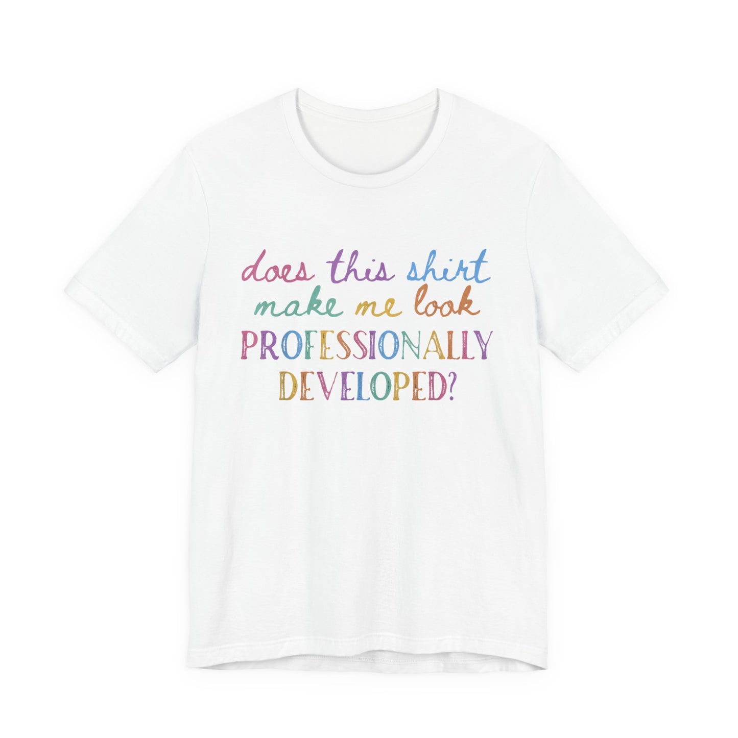 Does This Shirt Make Me Look Professionally Developed T-Shirt