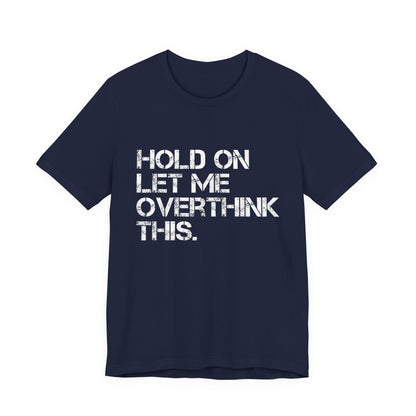 Hold On Let Me Overthink This T-Shirt