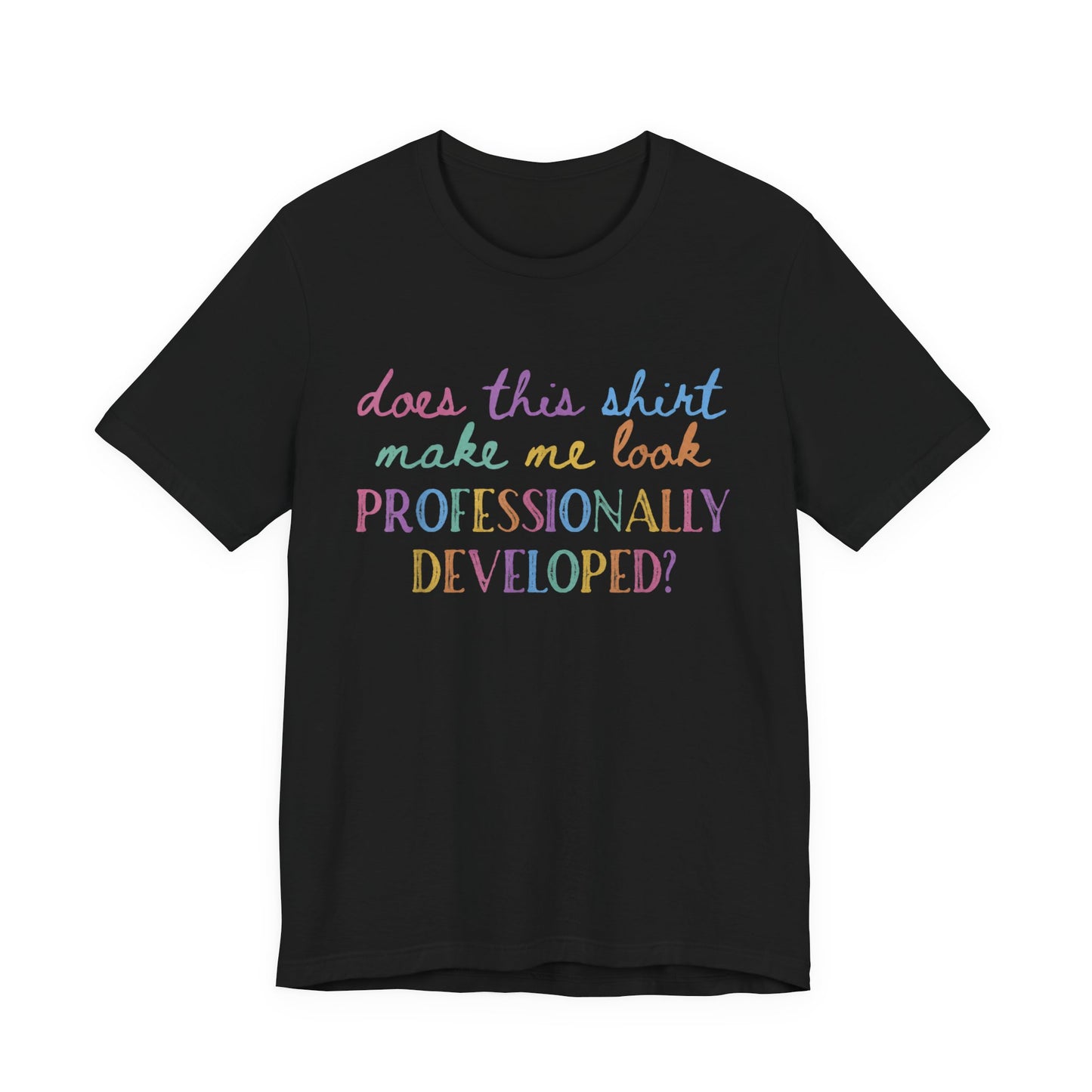 Does This Shirt Make Me Look Professionally Developed T-Shirt
