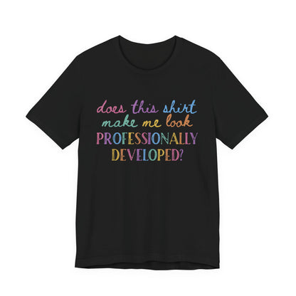 Does This Shirt Make Me Look Professionally Developed T-Shirt