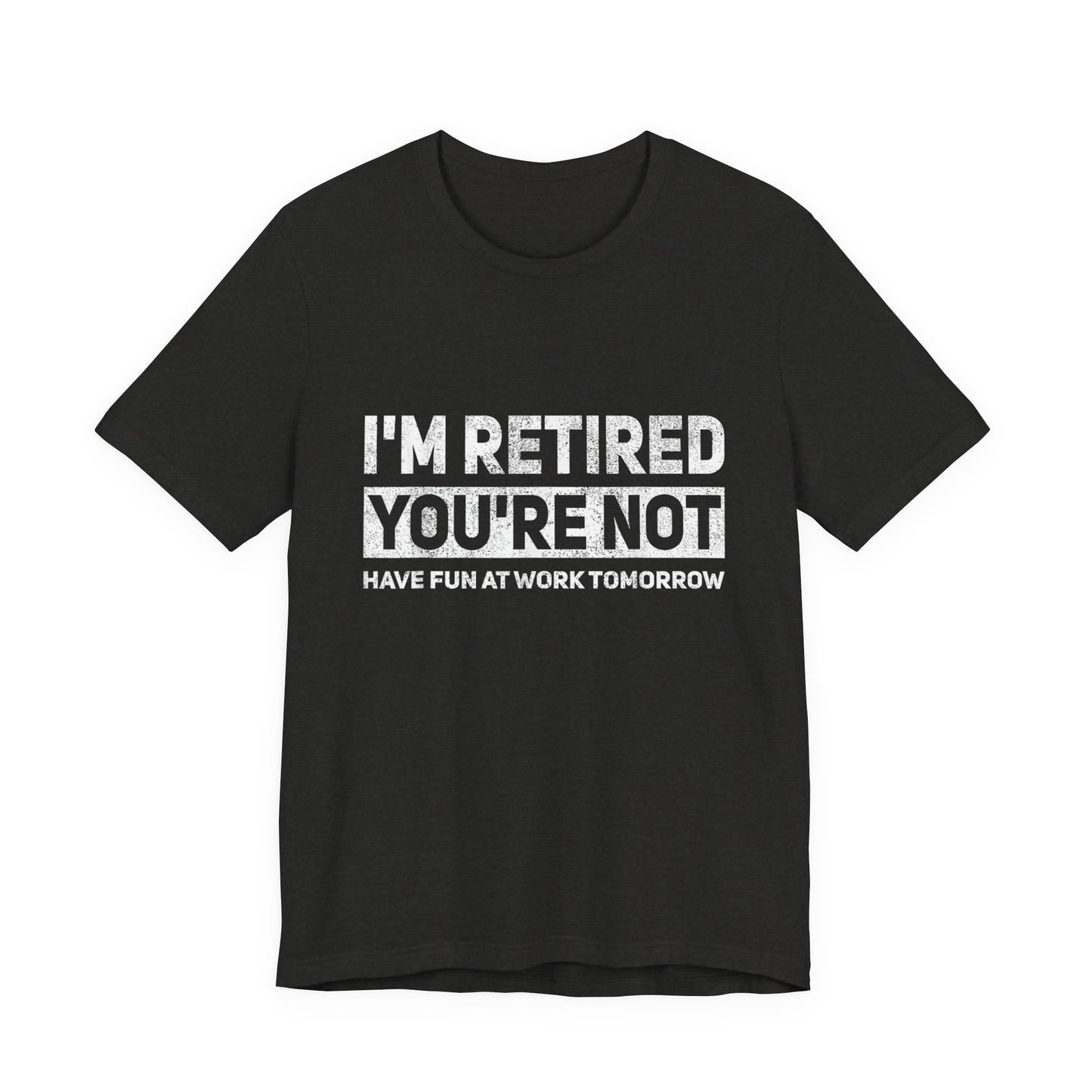 "I'm Retired, You're Not" Funny Retirement T‑Shirt