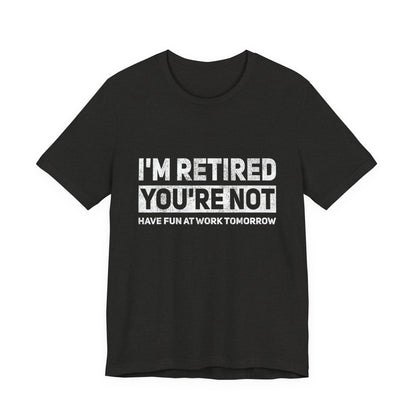 "I'm Retired, You're Not" Funny Retirement T‑Shirt