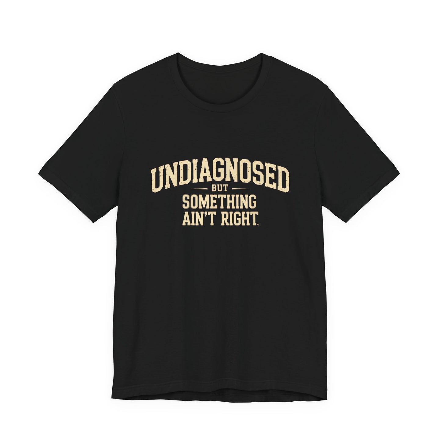 Undiagnosed But Something Ain't Right T-Shirt