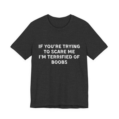 If You're Trying to Scare Me I'm Terrified T-Shirt