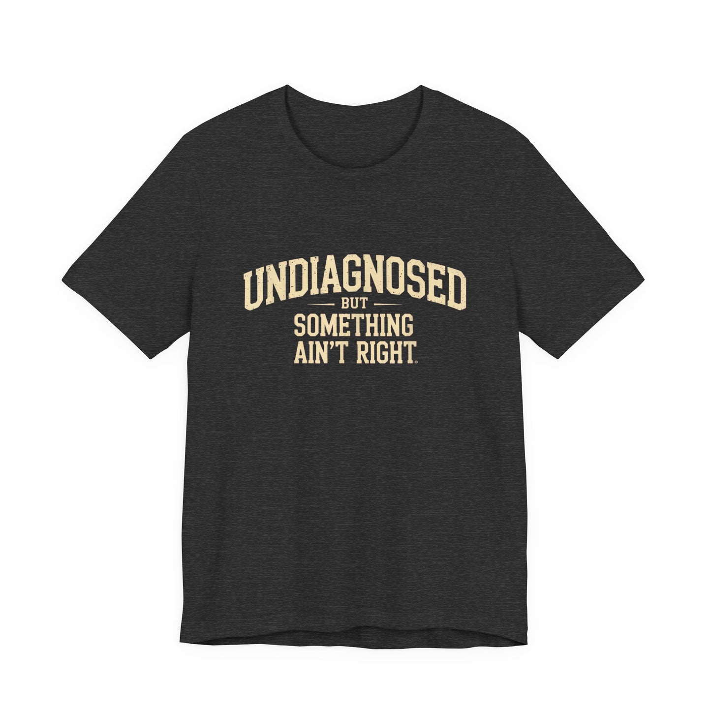 Undiagnosed But Something Ain't Right T-Shirt