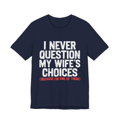 I Never Question My Wife's Choices T-Shirt