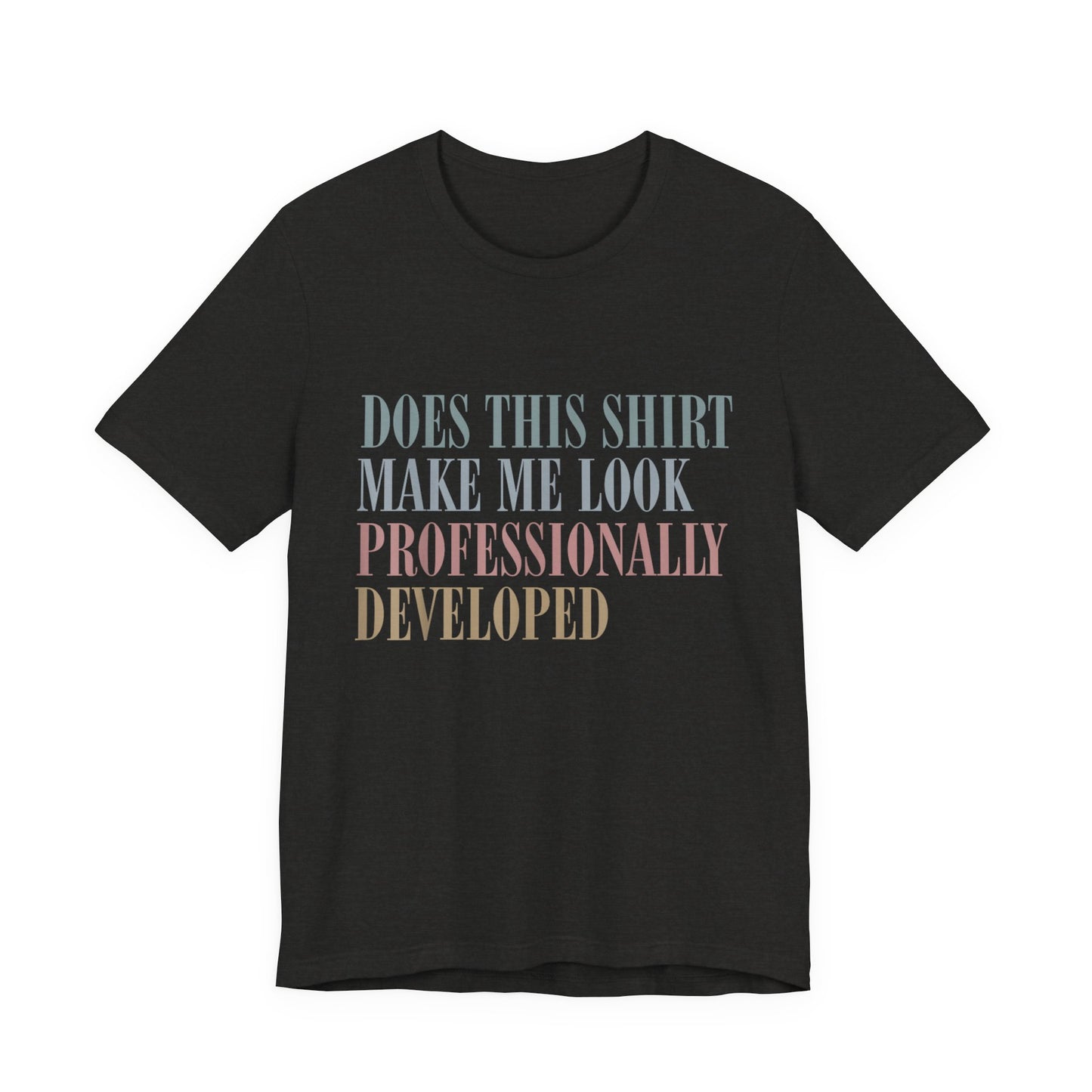 Does This Shirt Make Me Look Professionally Developed Shirt