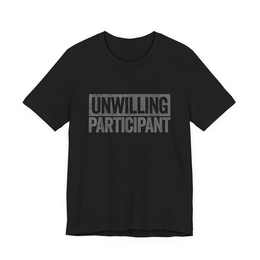 Unwilling Participant T-Shirt