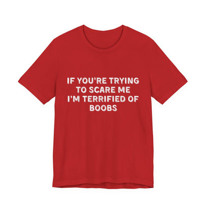 If You're Trying to Scare Me I'm Terrified T-Shirt