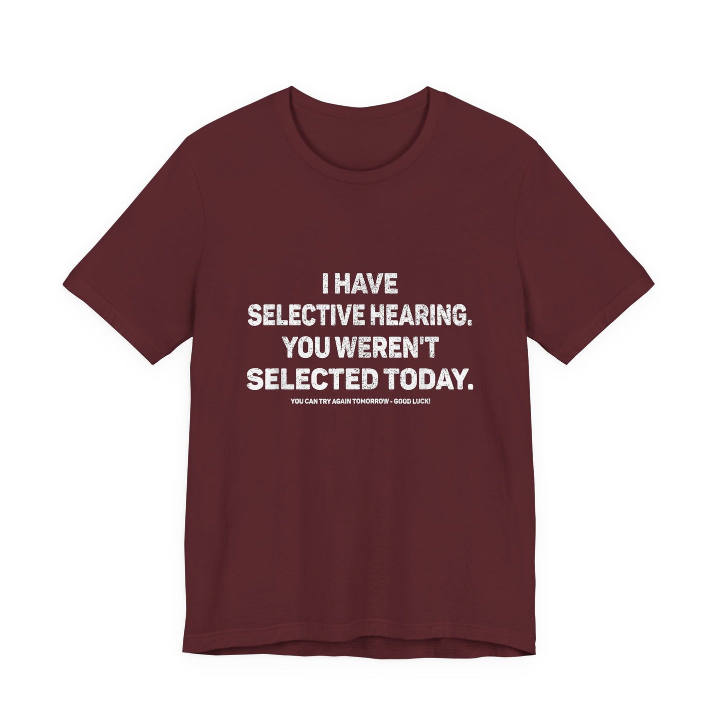 I Have Selective Hearing, You Weren't Selected Today T-Shirt