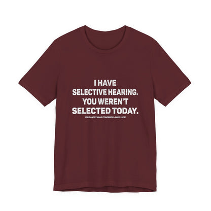 I Have Selective Hearing, You Weren't Selected Today T-Shirt