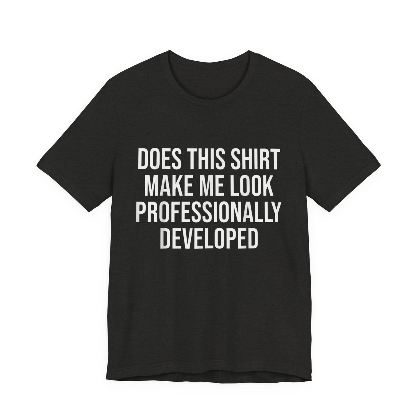 Does This Shirt Make Me Look Professionally Developed T-Shirt