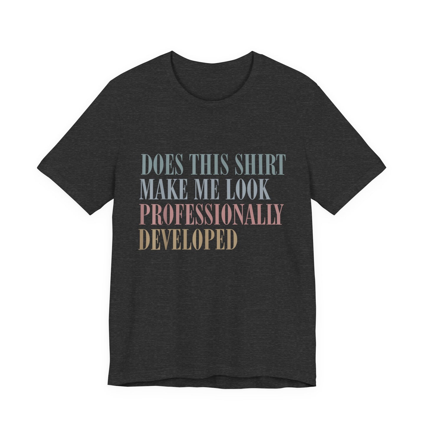 Does This Shirt Make Me Look Professionally Developed Shirt