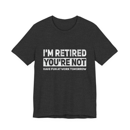 "I'm Retired, You're Not" Funny Retirement T‑Shirt