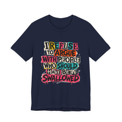 I Refuse to Argue with People Shirt