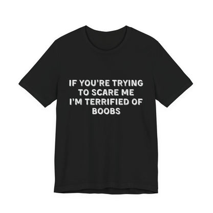 If You're Trying to Scare Me I'm Terrified T-Shirt