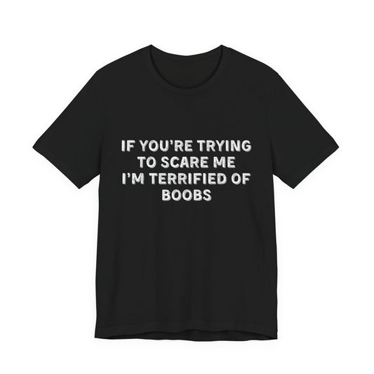 If You're Trying to Scare Me I'm Terrified T-Shirt