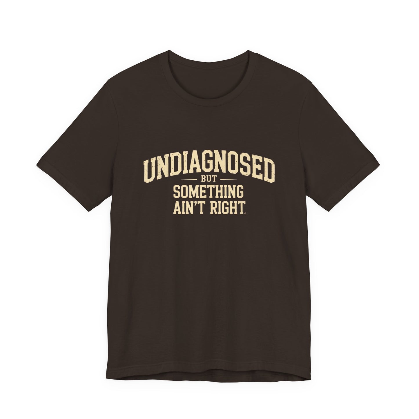 Undiagnosed But Something Ain't Right T-Shirt