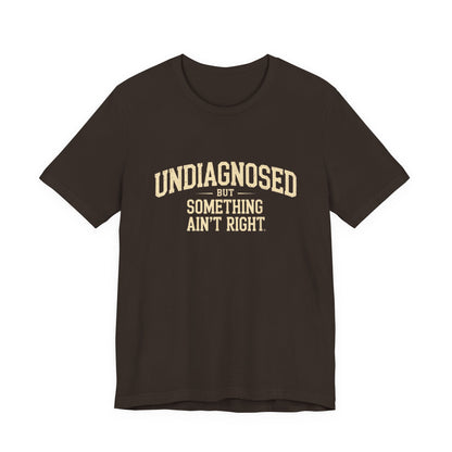 Undiagnosed But Something Ain't Right T-Shirt