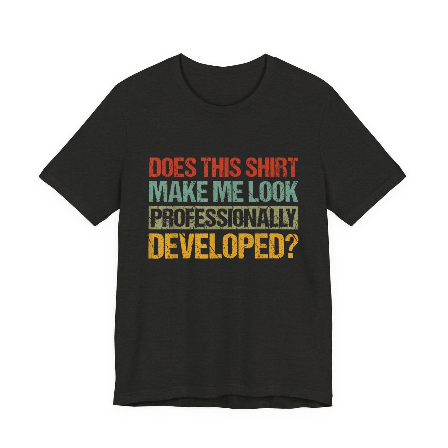 Does This Shirt Make Me Look Professionally Developed? T-Shirt