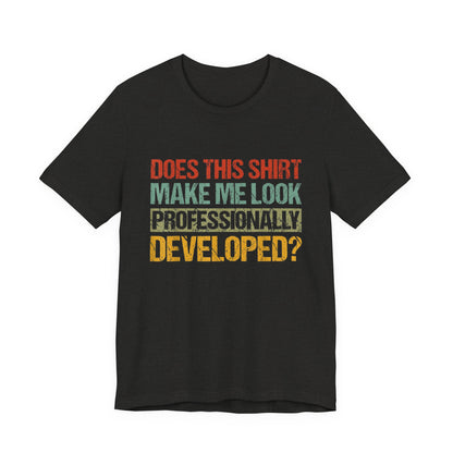 Does This Shirt Make Me Look Professionally Developed? T-Shirt