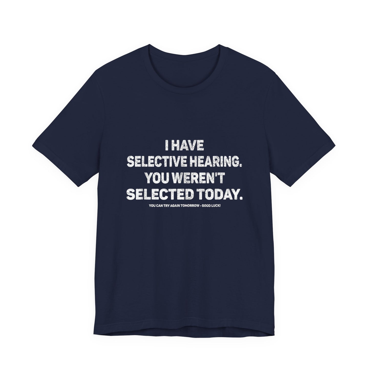 I Have Selective Hearing, You Weren't Selected Today T-Shirt
