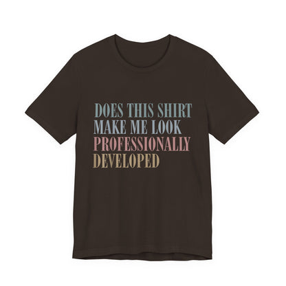 Does This Shirt Make Me Look Professionally Developed Shirt