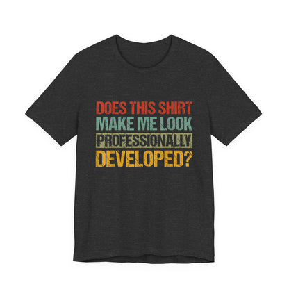Does This Shirt Make Me Look Professionally Developed? T-Shirt