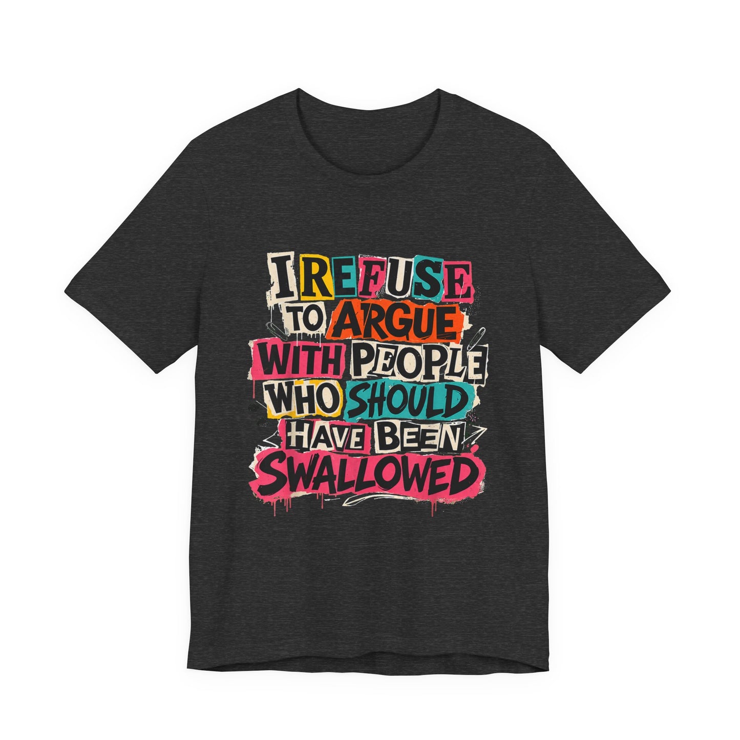 I Refuse to Argue with People Shirt