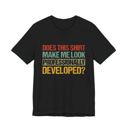 Does This Shirt Make Me Look Professionally Developed? T-Shirt