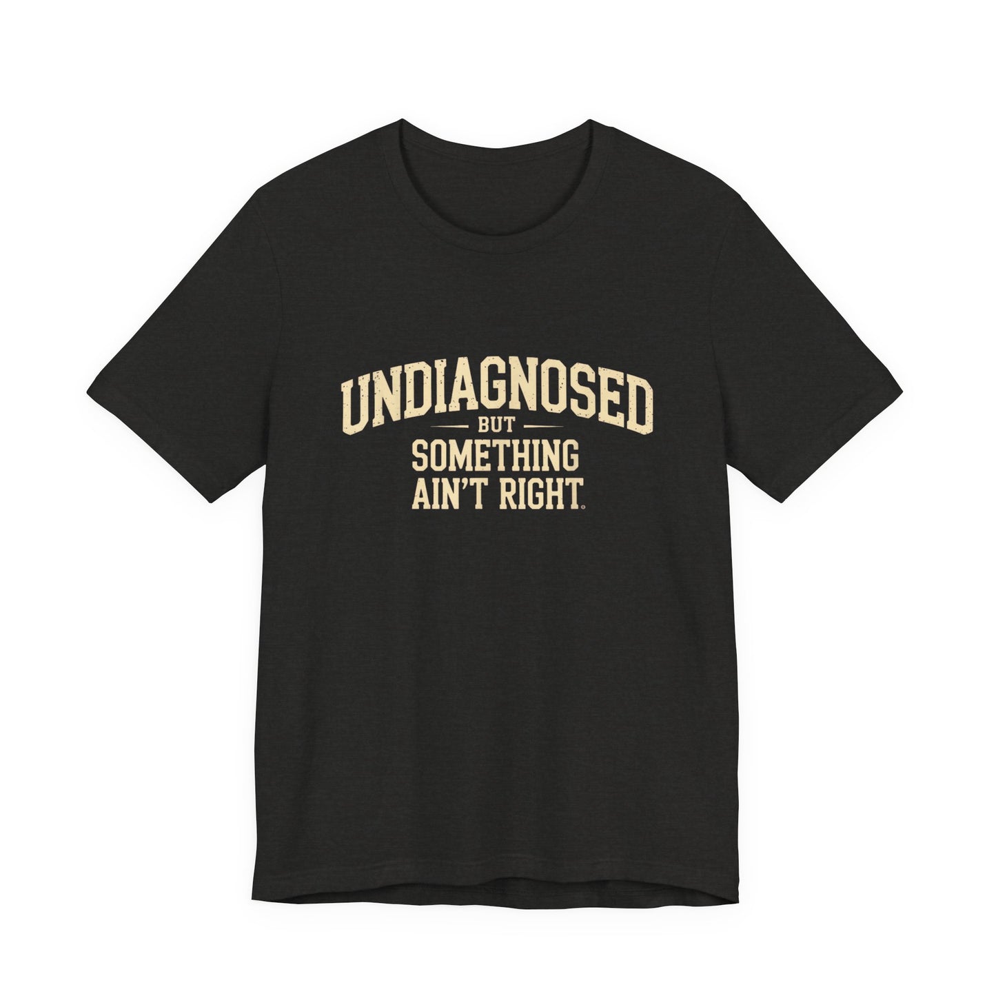 Undiagnosed But Something Ain't Right T-Shirt