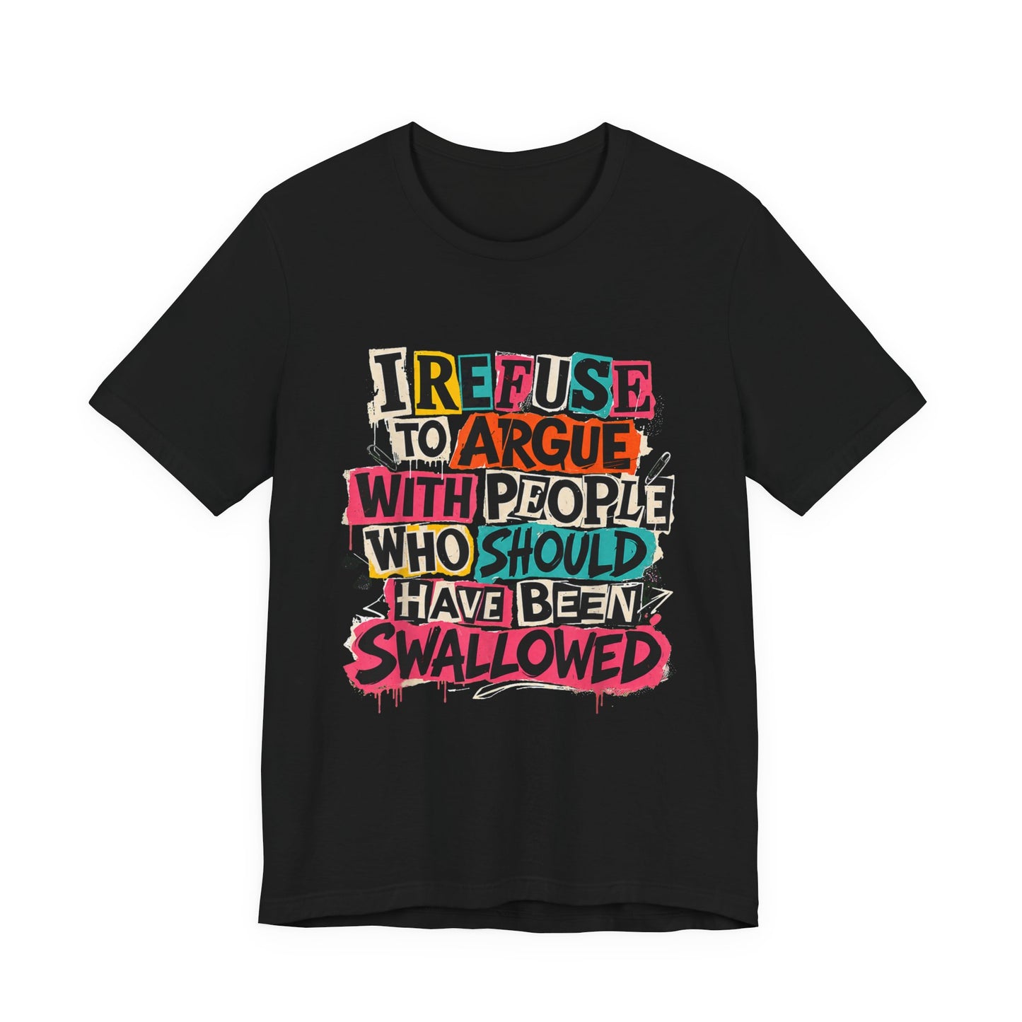 I Refuse to Argue with People Shirt