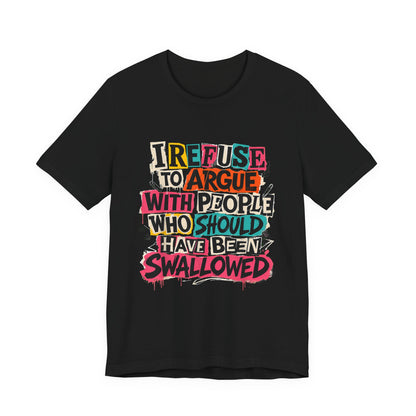I Refuse to Argue with People Shirt
