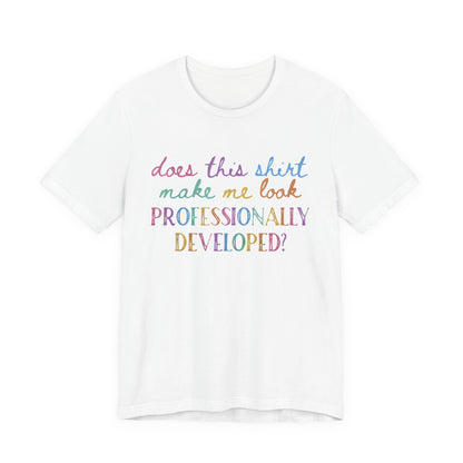 Does This Shirt Make Me Look Professionally Developed T-Shirt