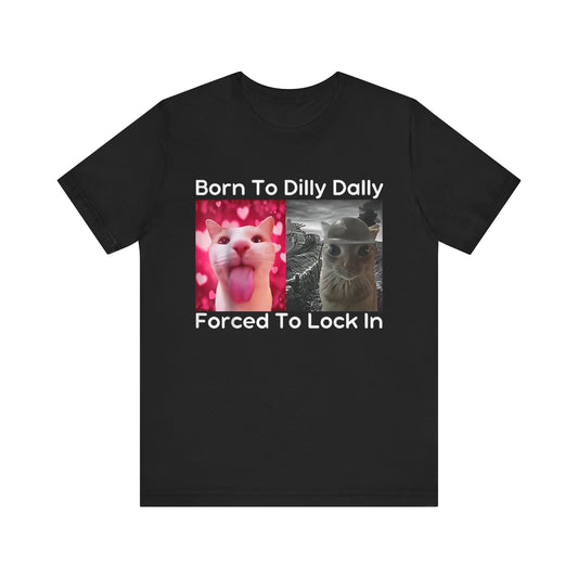 Born To Dilly Dally Funny Cat Meme T-Shirt