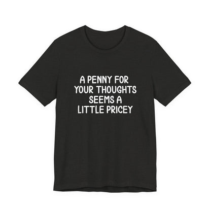 A Penny For Your Thoughts Seems A Little Pricey T‑Shirt