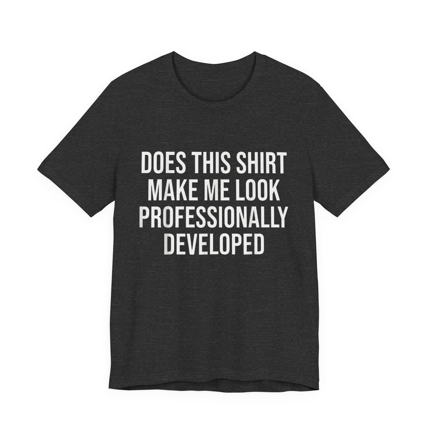 Does This Shirt Make Me Look Professionally Developed T-Shirt