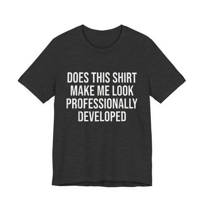 Does This Shirt Make Me Look Professionally Developed T-Shirt