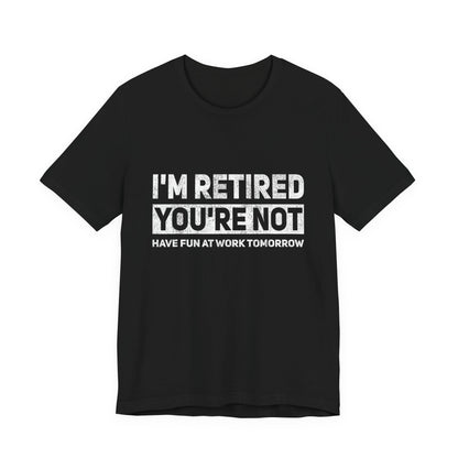 "I'm Retired, You're Not" Funny Retirement T‑Shirt
