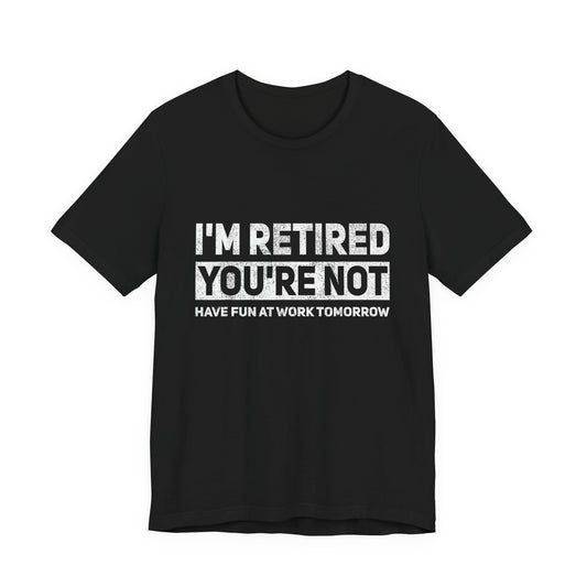 "I'm Retired, You're Not" Funny Retirement T‑Shirt