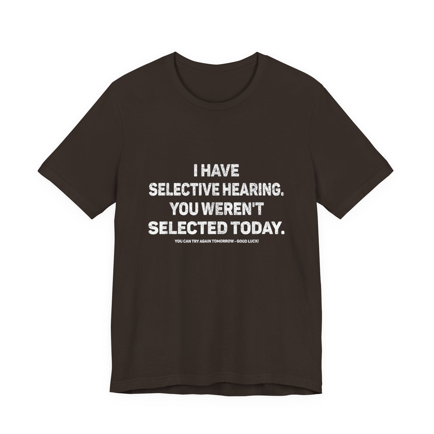 I Have Selective Hearing, You Weren't Selected Today T-Shirt