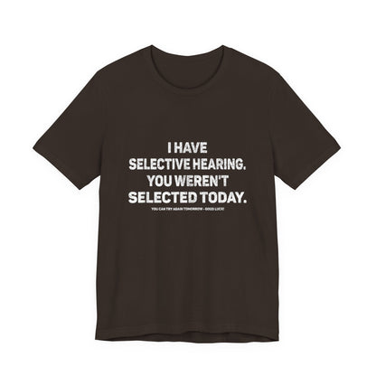 I Have Selective Hearing, You Weren't Selected Today T-Shirt