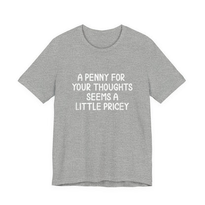 A Penny For Your Thoughts Seems A Little Pricey T‑Shirt