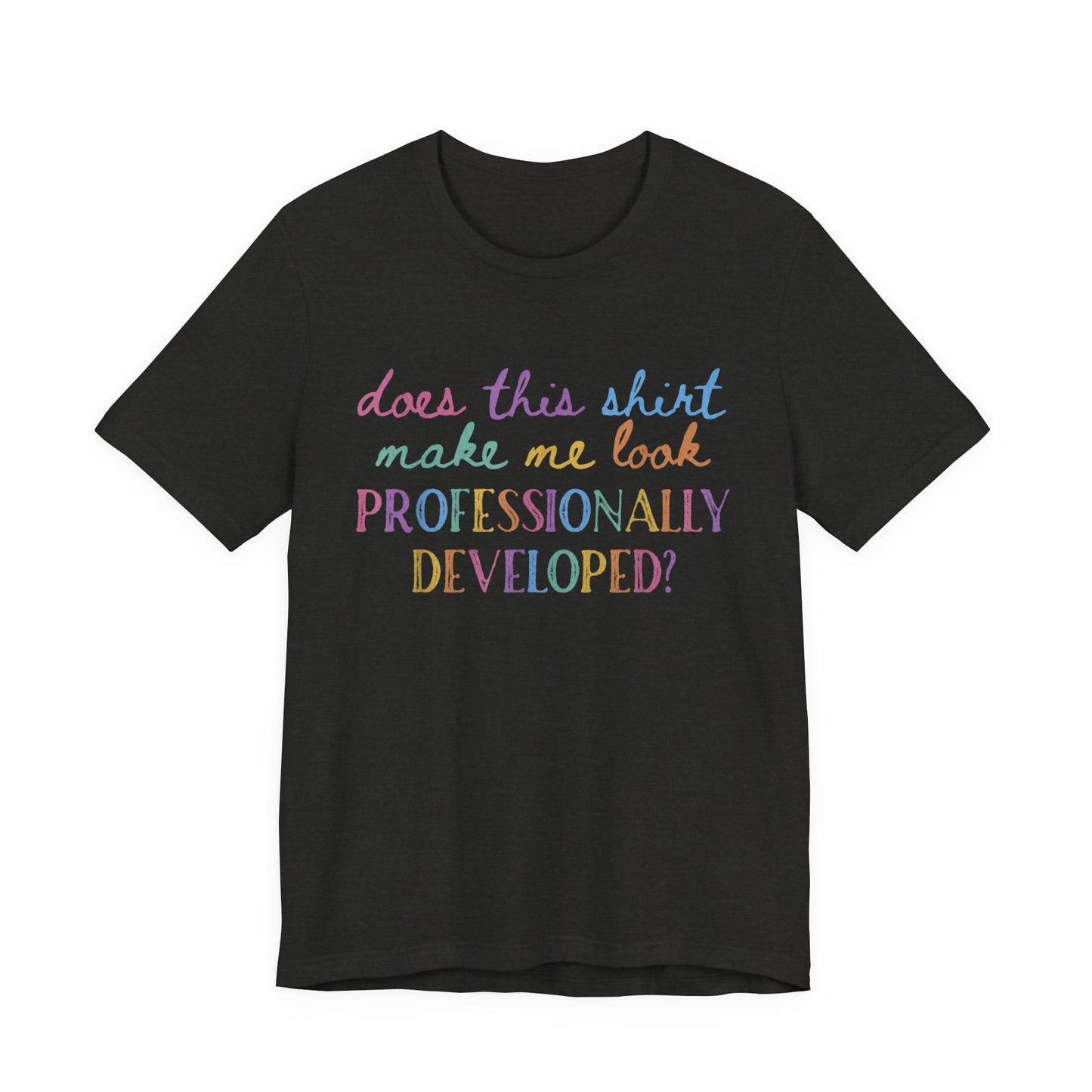 Does This Shirt Make Me Look Professionally Developed T-Shirt