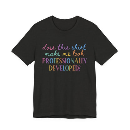 Does This Shirt Make Me Look Professionally Developed T-Shirt