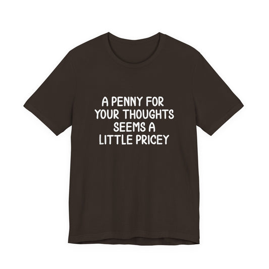 A Penny For Your Thoughts Seems A Little Pricey T‑Shirt