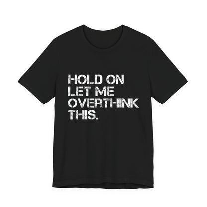 Hold On Let Me Overthink This T-Shirt