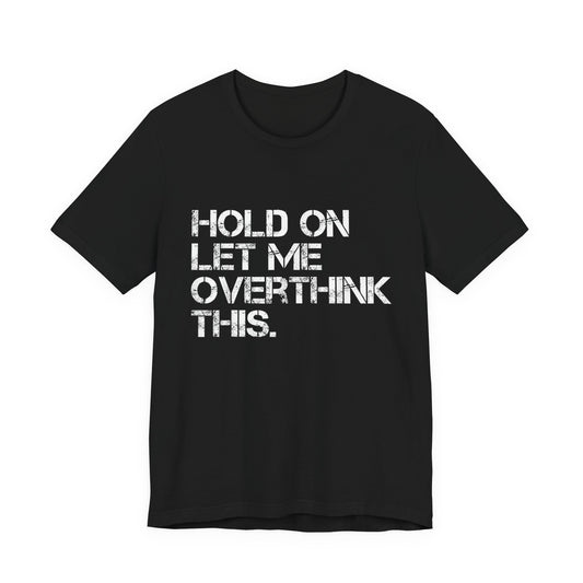 Hold On Let Me Overthink This T-Shirt